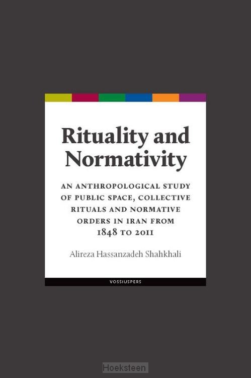 Rituality and normativity. An anthropological study of public space, collective rituals and normative orders in Iran from 1848 to 2011