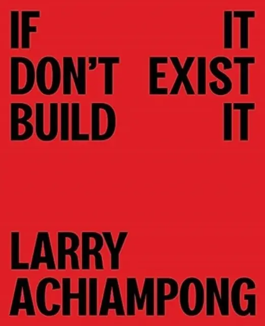 Larry Achiampong: If It Don't Exist, Build It