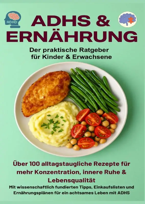 ADHS & Ernährung: Der praktische Ratgeber für Kinder & Erwachsene - Über 100 alltagstaugliche Rezepte für mehr Konzentration,