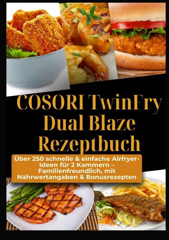 COSORI TwinFry Dual Blaze Rezeptbuch: Über 250 schnelle & einfache Airfryer-Ideen für 2 Kammern