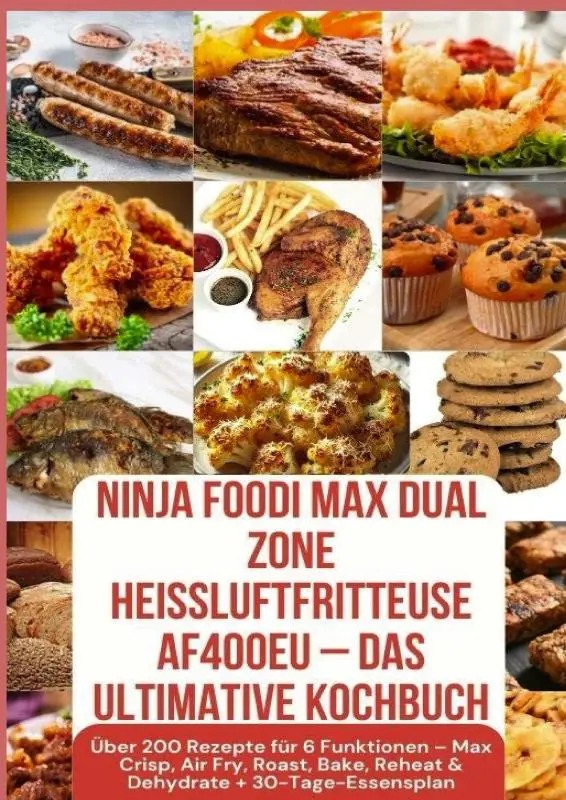 Ninja Foodi MAX Dual Zone Heißluftfritteuse AF400EU - Das ultimative Kochbuch Über 200 Rezepte für 6 Funktionen -